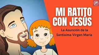 Mi ratito con Jesús La Asunción de la Santísima Virgen María [upl. by Esineg]