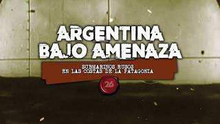 ARGENTINA BAJO AMENAZA Submarinos rusos en las costas de la Patagonia  26Historia [upl. by Greyson]