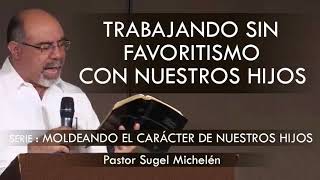 “TRABAJANDO SIN FAVORITISMO CON NUESTROS HIJOS”  pastor Sugel Michelén Predicas estudios bíblicos [upl. by Ayle]