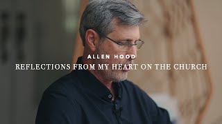 “Reflections from My Heart on the Church — Allen Hood” [upl. by Monro]