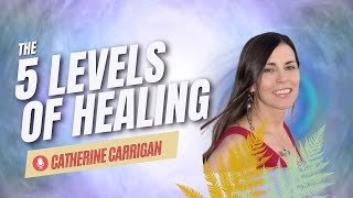 Catherine Carrigan The 5 Levels of Healing [upl. by Prescott]