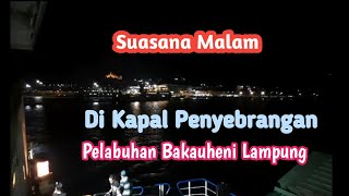 Suasana Malam Di Bakauheni ‼️ Melihat Aktivitas Di Kapal Penyebrangan Dipahima971 [upl. by Mame]