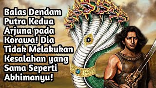 BALAS DENDAM PUTRA KEDUA ARJUNA PADA KORAWA DIA TIDAK MELAKUKAN KESALAHAN SAMA SEPERTI ABHIMANYU [upl. by Arney862]