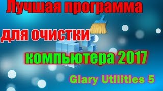 Лучшая программа для очистки компьютера 2017 Glary Utilities 5 [upl. by Ojibbob]