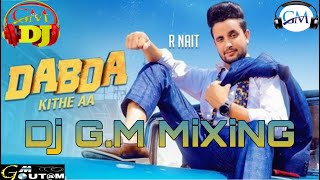 Dabda Kithe Aa Dhol Remix R Nait  Dj GM MiXiNG  ft Lahoria Production Latest Punjabi song 2019 [upl. by Eahs572]