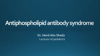 Antiphospholipid Antibody Syndrome Dr Hend Abu Shady Lecturer of Pediatric Rheumatology CU [upl. by Breanne]