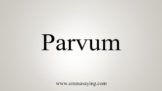 How To Say Parvum [upl. by Ahsot758]