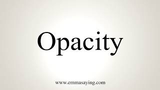 How To Pronounce Opacity [upl. by Normand]