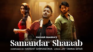 Samandar Sharaab Official Video  Madhur Sharma  Harshit Shrivastava  Amardeep  Deepti [upl. by Jarib608]