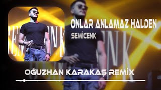 Semicenk  Onlar Anlamaz Halden  Oğuzhan Karakaş Remix [upl. by Aliab]