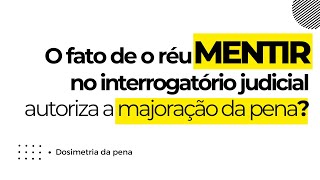 O fato de o réu MENTIR em interrogatório judicial autoriza a majoração da pena [upl. by Roybn]