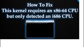 Kernel requires a x8664 CPU but only detected an i686 CPU [upl. by Eppilihp]