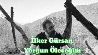 İlker GürsanYorgun Öleceğim [upl. by Tooley]