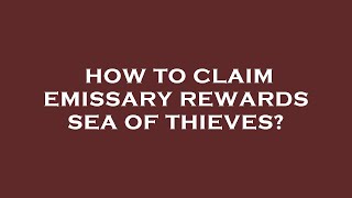 How to claim emissary rewards sea of thieves [upl. by Anaihsat]