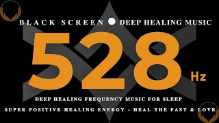 DEEP HEALING FREQUENCY MUSIC FOR SLEEP 528 hz 💛 SUPER POSITIVE Healing Energy  Heal The Past amp Love [upl. by Kylie987]