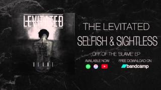 The Levitated  Selfish amp Sightless [upl. by Ahser]