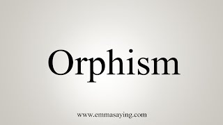 How To Say Orphism [upl. by Anilesor2]