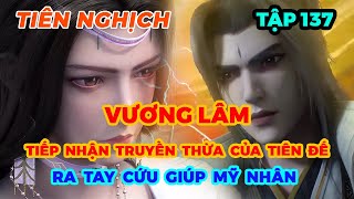 Tiên Nghịch Tập 137  Vương Lâm Tiếp Nhận Truyền Thừa Của Tiên Đế Ra Tay Cứu Giúp Mỹ Nhân [upl. by Nyliram397]