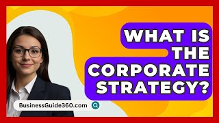 What Is The Corporate Strategy  BusinessGuide360com [upl. by Aaron369]