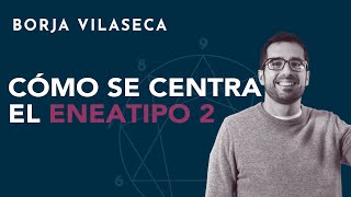 Cómo se centra el eneatipo 2  Borja Vilaseca [upl. by Ydennek]