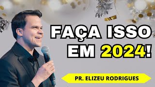 MENSAGEM DE ANO NOVO Conselhos para 2024  Pr Elizeu Rodrigues [upl. by Anividul]