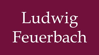 How to Pronounce Ludwig Feuerbach Correctly in German [upl. by Ahsekad]