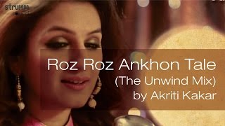 Roz Roz Ankhon Tale The Unwind Mix by Akriti Kakar [upl. by Hsoj]