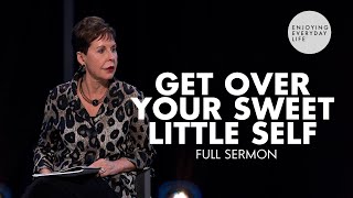 Get Over Your Sweet Little SelfFULL SERMON  Joyce Meyer [upl. by Ahsaelat]