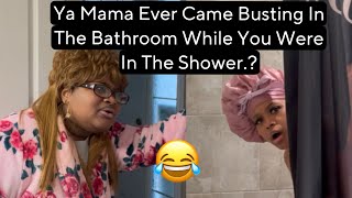 Ya Mama Ever Came Busting In The Bathroom While You Were In The Shower [upl. by Wandy]