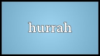 Hurrah Meaning [upl. by Twelve]