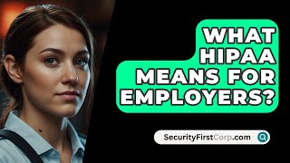 What HIPAA Means For Employers  SecurityFirstCorpcom [upl. by Atiekahs904]