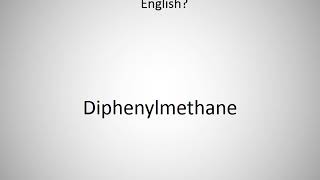 How to say Diphenylmethane in English [upl. by Adnahc]