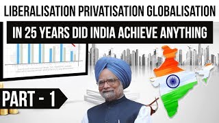 Liberalisation Privatisation Globalisation LPG Part 1  In 25 years did India achieve anything [upl. by Noseimaj]