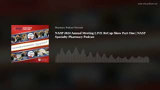 NASP 2024 Annual Meeting LIVE ReCap Show Part One  NASP Specialty Pharmacy Podcast [upl. by Shanon]