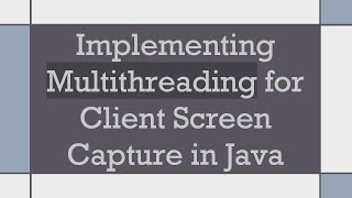 Implementing Multithreading for Client Screen Capture in Java [upl. by Pen]