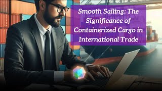 Smooth Sailing The Significance of Containerized Cargo in International Trade [upl. by Eibrik]