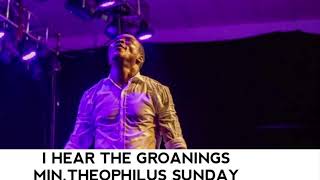 I HEAR THE GROANINGS  MIN THEOPHILUS SUNDAY [upl. by Amahs]