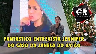 FANTÁSTICO ENTREVISTA JENNIFER DO CASO DA JANELA DO AVIÃO 08122024  DIVULGAÇÃO [upl. by Sremmus531]