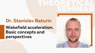 Wakefield acceleration Basic concepts and perspectives  Dr Stanislav Baturin [upl. by Atinhoj]