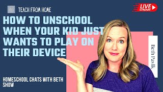 How to Unschool when your kid just wants to play on their device  Homeschool Chats with Beth [upl. by Leirad]