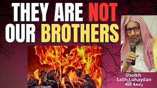 THEY ARE NOT OUR BROTHERS  Sheikh Salih al Luhaydan رحمه الله [upl. by Melitta88]