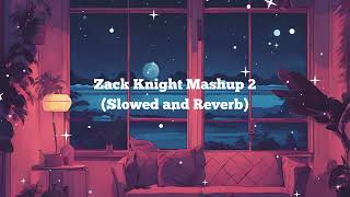 Zack Knight Mashup 2 Slowed and Reverb  Zack Knight [upl. by Kokoruda75]