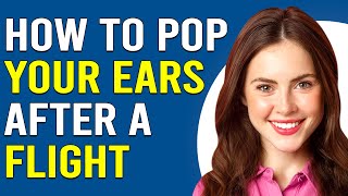 How To Pop Your Ears After A Flight How Do I Pop Ears After A Flight [upl. by Shaw]