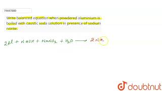 Write balanced equation when powdered aluminium is boiled with caustic soda solution in presence [upl. by Galvan]