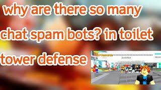 Why are there so many chat spam bots in toilet tower defense [upl. by Nimaynib]