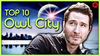 TOP 10 OWL CITY SONGS [upl. by Nauqet644]