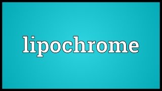 Lipochrome Meaning [upl. by Laks468]