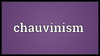 Chauvinism Meaning [upl. by Tyne120]