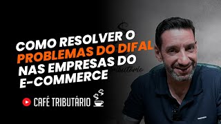 Como resolver o problema do difal nas empresas do ecommerce [upl. by Mack379]