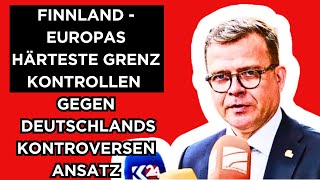 🔴Finnland – Europas strengste Grenzkontrollen vs Deutschlands umstrittener Ansatz [upl. by Nylrats]